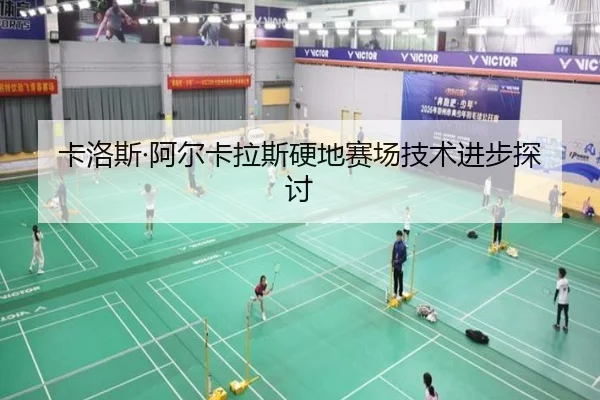 卡洛斯·阿尔卡拉斯硬地赛场技术进步探讨